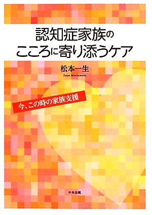 認知症家族のこころに寄り添うケア 今、この時の家族支援