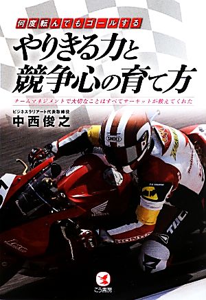 何度転んでもゴールする やりきる力と競争心の育て方 チームマネジメントで大切なことはすべてサーキットが教えてくれた