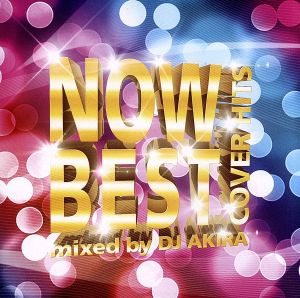 NOW BEST Cover Hits!!!～mixed by DJ AKIRA～