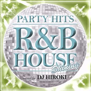 PARTY HITS～R&B HOUSE～SHINING Mixed by DJ HIROKI