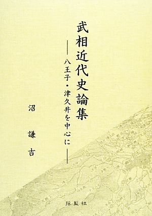 武相近代史論集 八王子・津久井を中心に