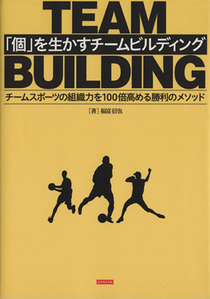 「個」を生かすチームビルディング チームスポーツの組織力を100倍高める勝利のメソッド