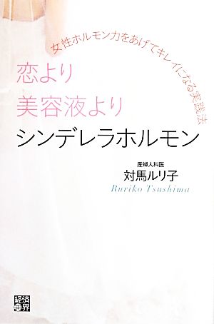 恋より美容液よりシンデレラホルモン 女性ホルモン力をあげてキレイになる実践法