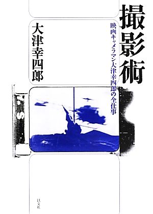 撮影術 映画キャメラマン大津幸四郎の全仕事