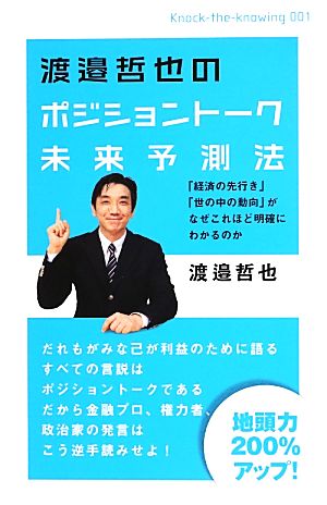 渡邉哲也のポジショントーク未来予測法 「経済の先行き」「世の中の動向」がなぜこれほど明確にわかるのか Knock-the-knowing001