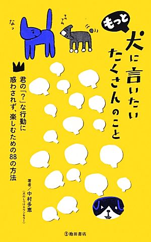 もっと犬に言いたいたくさんのこと 君の「？」な行動に惑わされず、楽しむための88の方法