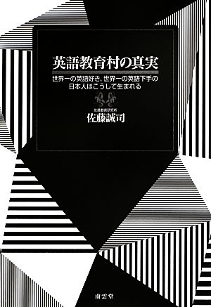 英語教育村の真実世界一の英語好き、世界一の英語下手の日本人はこうして生まれる