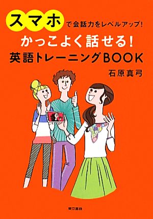 かっこよく話せる！英語トレーニングBOOK スマホで会話力をレベルアップ！