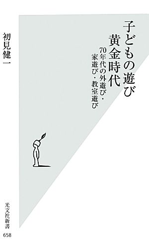 子どもの遊び黄金時代 70年代の外遊び・家遊び・教室遊び 光文社新書