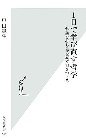 1日で学び直す哲学 常識を打ち破る思考力をつける 光文社新書