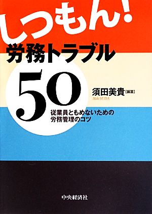 しつもん！労務トラブル50 従業員ともめないための労務管理のコツ