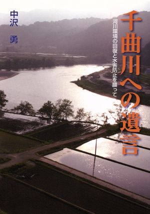 千曲川への遺言 河川環境の回復と水害防止を願って