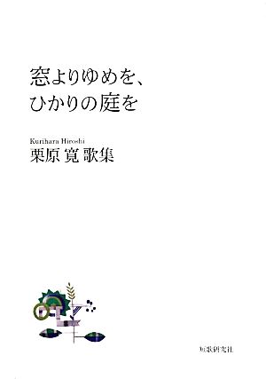 窓よりゆめを、ひかりの庭を栗原寛歌集