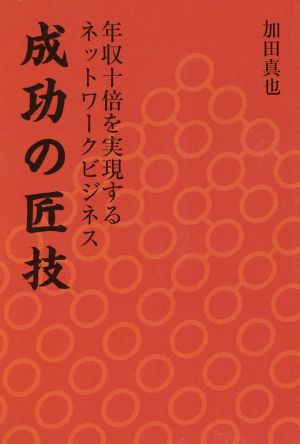 成功の匠技 年収十倍を実現するネットワークビジネス