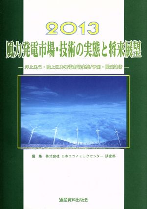 風力発電市場・技術の実態と将来展望(２０１３) 洋上風力・陸上風力発電市場実態／予測・関連技術／日本エコノミックセンター調査部【編】20130601JAN