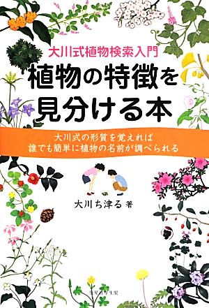 大川式植物検索入門 植物の特徴を見分ける本 大川式の形質を覚えれば誰でも簡単に植物の名前が調べられる