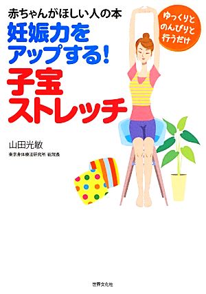 妊娠力をアップする！子宝ストレッチ 赤ちゃんがほしい人の本