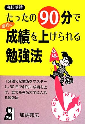 たったの90分で劇的に成績を上げられる勉強法 1分間で記憶術をマスターし、30日で劇的に成績を上げ、誰でも有名大学に入れる勉強法