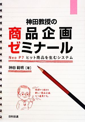 神田教授の商品企画ゼミナール Neo P7 ヒット商品を生むシステム