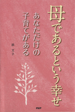 母であるという幸せ あなただけの子育てがある