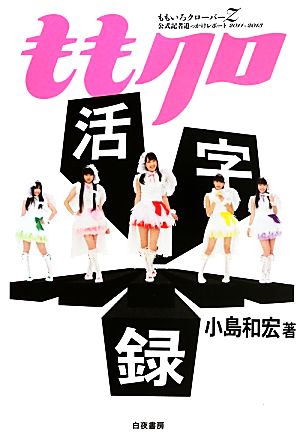 ももクロ活字録 ももいろクローバーZ公式記者追っかけレポート2011-2013