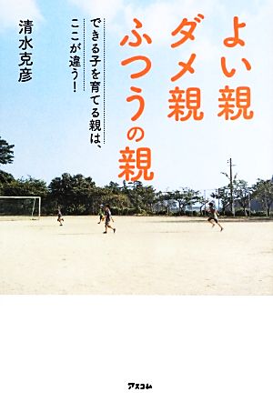 よい親ダメ親ふつうの親 できる子を育てる親は、ここが違う！