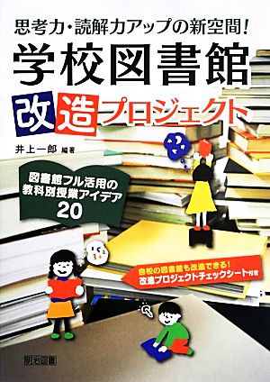 思考力・読解力アップの新空間！学校図書館改造プロジェクト 図書館フル活用の教科別授業アイデア20