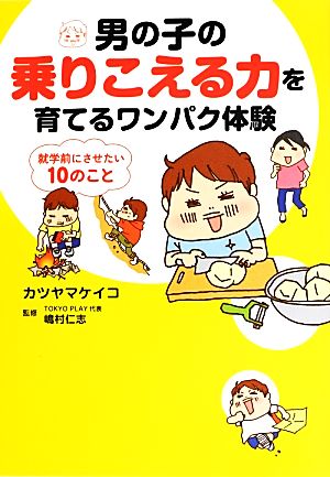 男の子の乗りこえる力を育てるワンパク体験 コミックエッセイ 就学前にさせたい10のこと