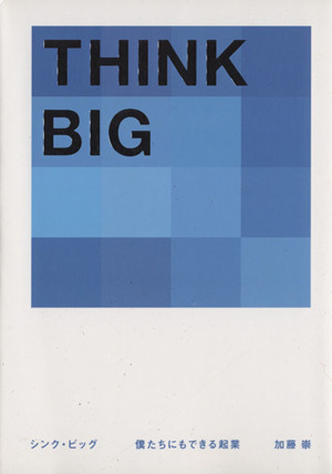 THINK BIG 僕たちにもできる起業