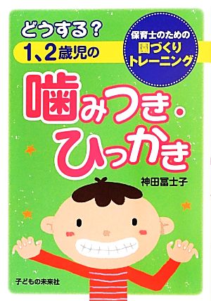 どうする？1、2歳児の噛みつき・ひっかき 保育士のための園づくりトレーニング