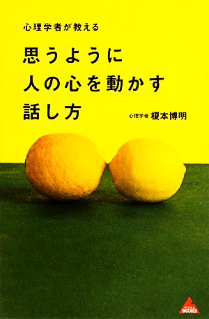 心理学者が教える思うように人の心を動かす話し方 アスコムBOOKS