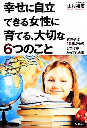 幸せに自立できる女性に育てる、大切な6つのこと 女の子は10歳からのしつけがとっても大事