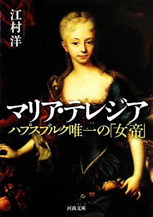 マリア・テレジア ハプスブルク唯一の「女帝」 河出文庫