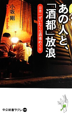 あの人と、「酒都」放浪 日本一ぜいたくな酒場めぐり 中公新書ラクレ