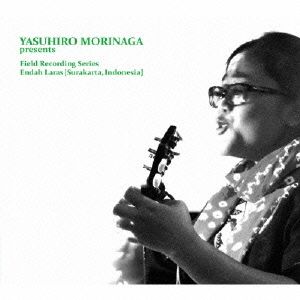 Yasuhiro Morinaga presents Field Recording Series Endah Laras(Surakarta,Indonesia)