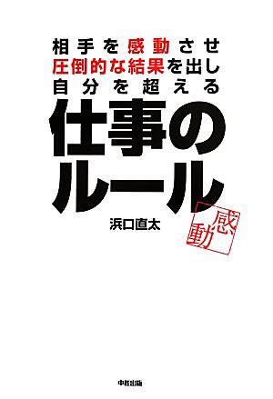 相手を感動させ、圧倒的な結果を出し、自分を超える仕事のルール