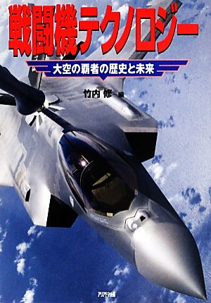 戦闘機テクノロジー 大空の覇者の歴史と未来