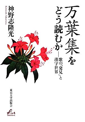 万葉集をどう読むか 歌の「発見」と漢字世界 Liberal arts