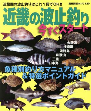 近畿の波止釣り 今すぐスタート 近畿圏の波止釣りはこれ1冊でOK!! 別冊関西のつり120