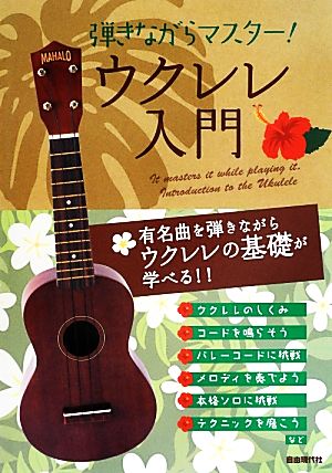 弾きながらマスター！ウクレレ入門 有名曲を弾きながらウクレレの基礎が学べる!!