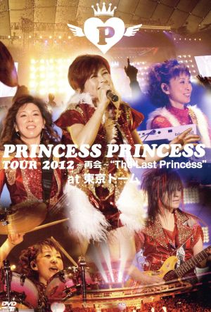 PRINCESS PRINCESS TOUR 2012～再会～“The Last Princess