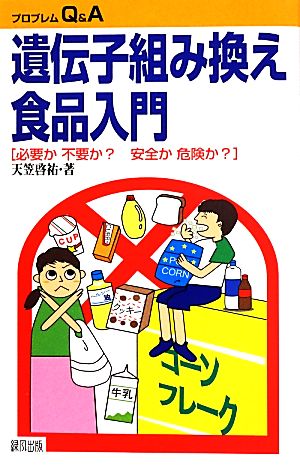 遺伝子組み換え食品入門 必要か不要か？安全か危険か？ プロブレムQ&A