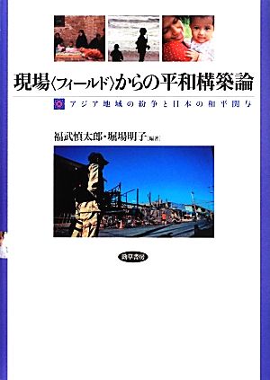 現場からの平和構築論 アジア地域の紛争と日本の和平関与