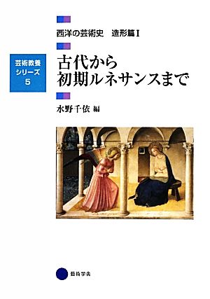 古代から初期ルネサンスまで 西洋の芸術史 造形篇Ⅰ 芸術教養シリーズ5