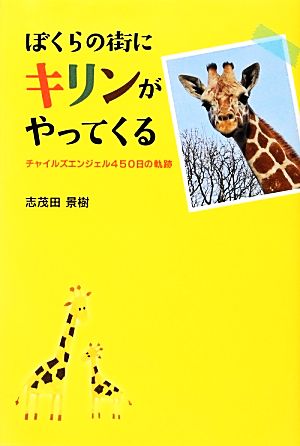 ぼくらの街にキリンがやってくる チャイルズエンジェル450日の軌跡 ポプラ社ノンフィクション15