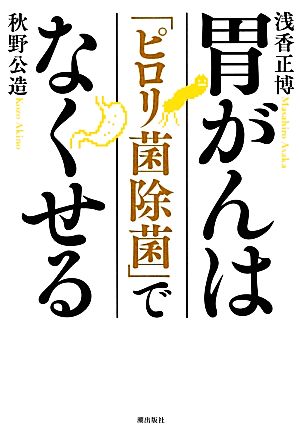 胃がんは「ピロリ菌除菌」でなくせる