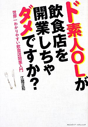 ド素人OLが飲食店を開業しちゃダメですか？ 世界一わかりやすい飲食店開業入門