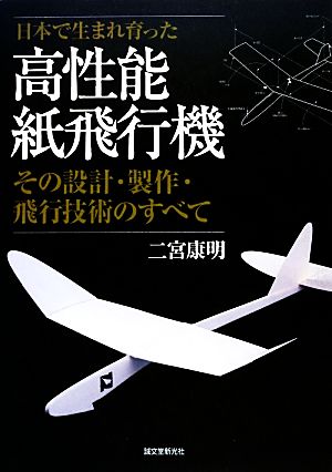 日本で生まれ育った高性能紙飛行機その設計・製作・飛行技術のすべて