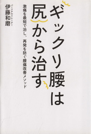 ギックリ腰は尻から治す 激痛を最短で治し、再発を防ぐ腰痛改善メソッド