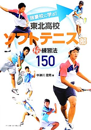 東北高校ソフトテニス部マル秘練習法150 強豪校に学ぶ！